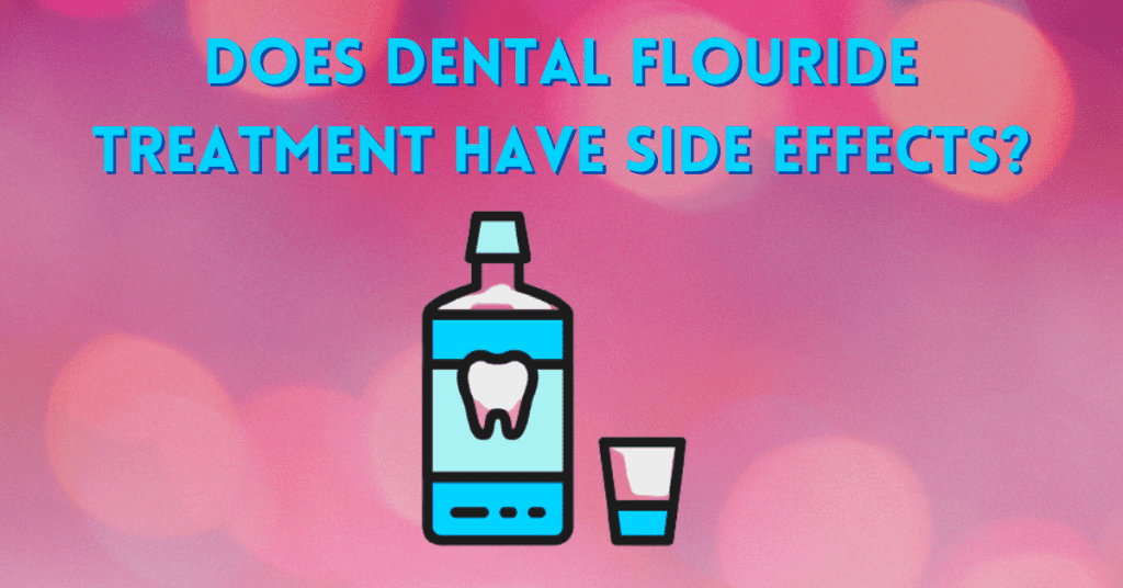 Does Dental Fluoride Treatment Have Side Effects? Dental Insurance