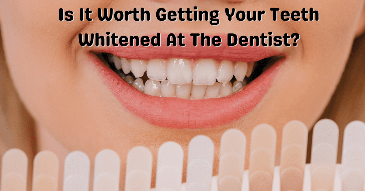 Is It Worth Getting Your Teeth Whitened At The Dentist? Dental