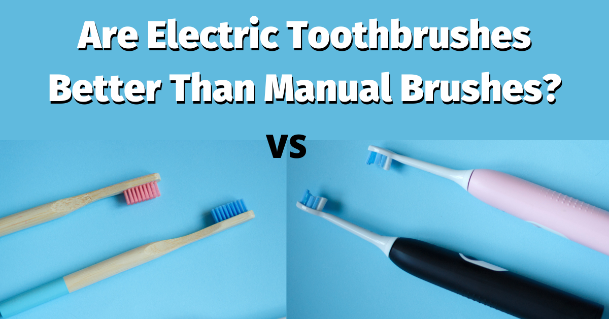 Are Electric Toothbrushes Better Than Manual Brushes? Dental