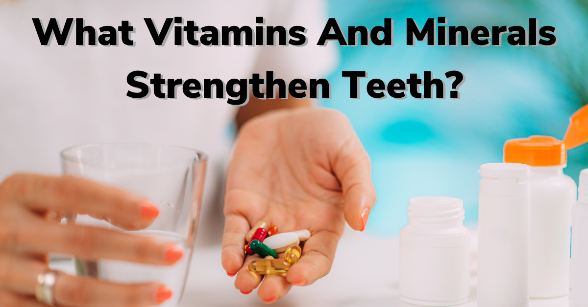 What Vitamins And Minerals Strengthen Teeth? Dental Insurance Insiders